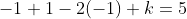 -1+1-2(-1)+k=5