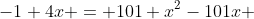 -1+4x = 101 x^2-101x 