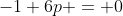 -1+6p = 0