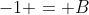 -1 = B