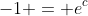 -1 = e^c