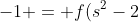 -1 = f(s^2-2)f((s+1)^2-2)=f\left((s^2+s-2)^2-2\right)