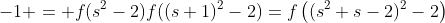 -1 = f(s^2-2)f((s+1)^2-2)=f\left((s^2+s-2)^2-2\right)