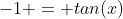 -1 = tan(x)