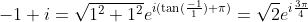 -1+i=\sqrt{1^2+1^2}e^{i(\tan(\frac{-1}{1})+\pi)}=\sqrt{2}e^{i\frac{3\pi}{4}}