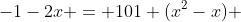 -1-2x = 101 (x^2-x) 