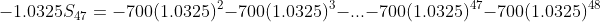 -1.0325S_{47}=-700(1.0325)^2-700(1.0325)^3-...-700(1.0325)^{47}-700(1.0325)^{48}
