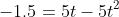 -1.5=5t-5t^2