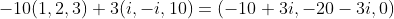 -10(1,2,3)+3(i,-i,10)=(-10+3i,-20-3i,0)