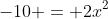 -10 = 2x^2