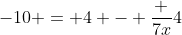 -10 = 4 - \frac {7x}4