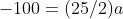 -100=(25/2)a