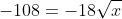 -108=-18\sqrt{x}