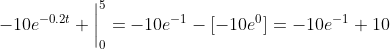 -10e^{-0.2t} \bigg|_{0}^{5}=-10e^{-1}-[-10e^{0}]=-10e^{-1}+10