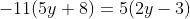 -11(5y+8)=5(2y-3)
