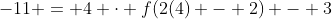 -11 = 4 \cdot f(2(4) - 2) - 3