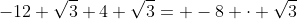 -12 \sqrt{3}+4 \sqrt{3}= -8 \cdot \sqrt{3}