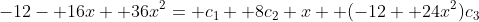 -12- 16x+ 36x^2= c_1+ 8c_2 x+ (-12+ 24x^2)c_3