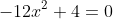 -12x^2+4=0