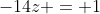 -14z = 1