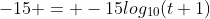 -15 = -15log_{10}(t+1)