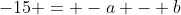 -15 = -a - b