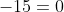 -15=0