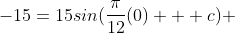 -15=15sin(\frac{\pi}{12}(0) + c) 