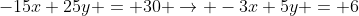 -15x+25y = 30 \rightarrow -3x+5y = 6