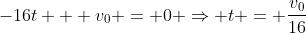 -16t + v_0 = 0 \Rightarrow t = \frac{v_0}{16}