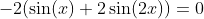 -2(\sin(x)+2\sin(2x))=0
