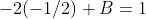 -2(-1/2)+B=1