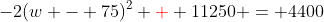 -2(w - 75)^2 {\color{red}+} 11250 = 4400
