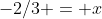 -2/3 = x