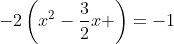 -2\left(x^2-\frac{3}{2}x \right)=-1