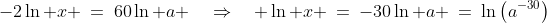 -2\ln x \:=\:60\ln a \quad\Rightarrow\quad \ln x \:=\:-30\ln a \:=\:\ln\left(a^{-30}\right)