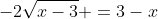 -2\sqrt{x-3} =3-x~\implies~2\sqrt{x-3}=x-3