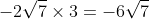 I:\;-2\sqrt7\times3=-6\sqrt{7}