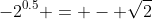 -2^{0.5} = - \sqrt{2}