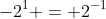 -2^1 = 2^{-1}