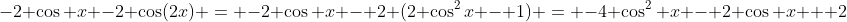 -2 \cos x -2 \cos(2x) = -2 \cos x - 2 (2 \cos^2x - 1) = -4 \cos^2 x - 2 \cos x + 2
