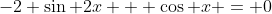 -2 \sin 2x + \cos x = 0