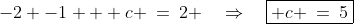 {\color{blue}[1]}\!:\;\;-2 -1 + c \:=\:2 \quad\Rightarrow\quad\boxed{ c \:=\:5}
