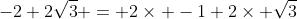 -2+2\sqrt{3} = 2\times -1+2\times \sqrt{3}