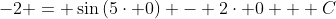 -2 = \sin{(5\cdot 0)} - 2\cdot 0 + C