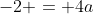 -2 = 4a
