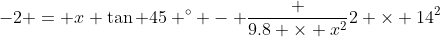 -2 = x \tan 45 ^\circ - \frac {9.8 \times x^2}{2 \times 14^2}