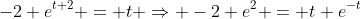 -2 e^{t+2} = t \Rightarrow -2 e^2 = t e^{-t}