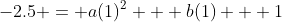 -2.5 = a(1)^2 + b(1) + 1