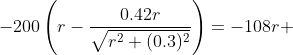 -200\left(r-\frac{0.42r}{\sqrt{r^2+(0.3)^2}}\right)=-108r 